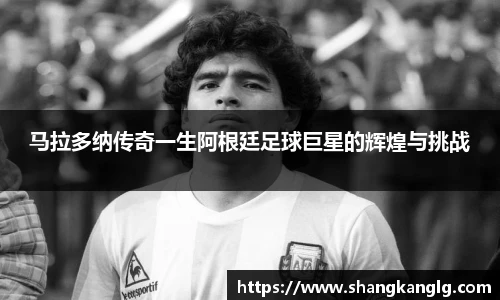 马拉多纳传奇一生阿根廷足球巨星的辉煌与挑战