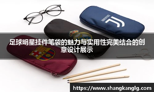 足球明星挂件笔袋的魅力与实用性完美结合的创意设计展示